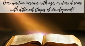 Does wisdom increase with age, or does it come with different stages of development?