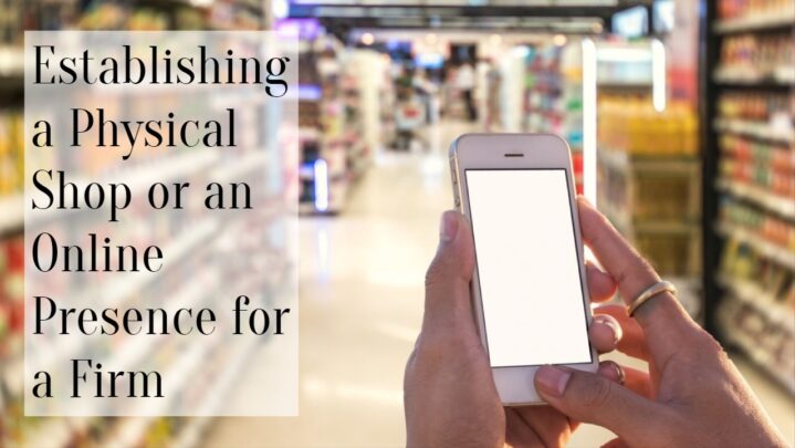 Establishing a Physical Shop or an Online Presence for a Firm