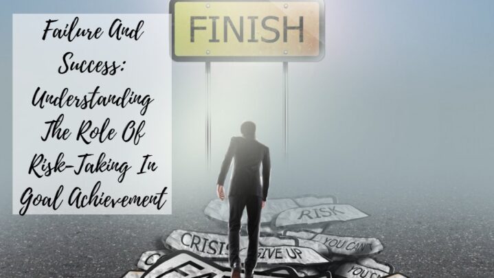 Failure And Success: Understanding The Role Of Risk-Taking In Goal Achievement