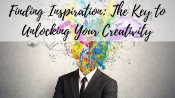 Finding Inspiration: The Key to Unlocking Your Creativity