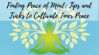 Finding Peace of Mind: Tips and Tricks to Cultivate Inner Peace