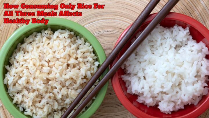 How Consuming Only Rice For All Three Meals Affects Healthy Body