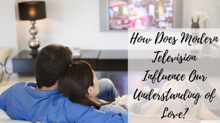 How Does Modern Television Influence Our Understanding of Love?
