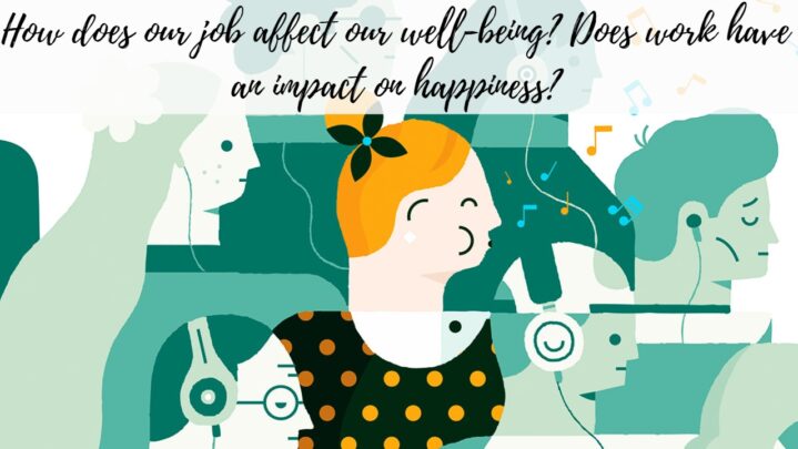 How does our job affect our well-being? Does work have an impact on happiness?