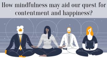 How mindfulness may aid our quest for contentment and happiness?