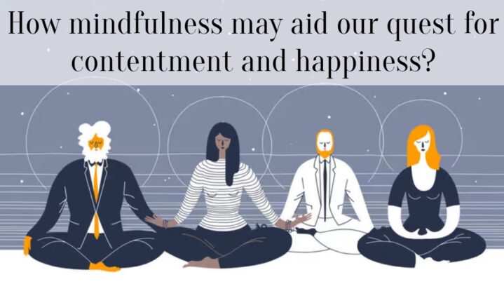 How mindfulness may aid our quest for contentment and happiness?