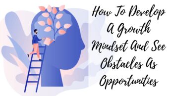 How To Develop A Growth Mindset And See Obstacles As Opportunities