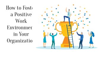 How to Foster a Positive Work Environment in Your Organization