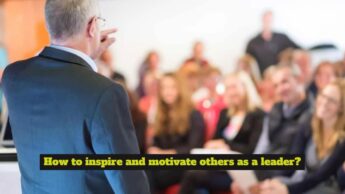 How to inspire and motivate others as a leader?