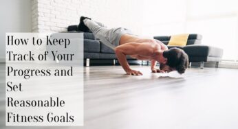 How to Keep Track of Your Progress and Set Reasonable Fitness Goals
