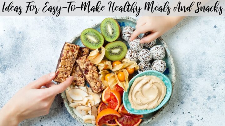 Ideas For Easy-To-Make Healthy Meals And Snacks