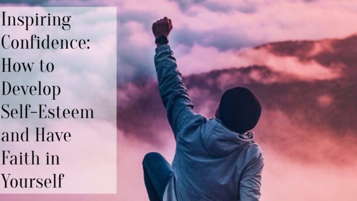 Inspiring Confidence: How to Develop Self-Esteem and Have Faith in Yourself