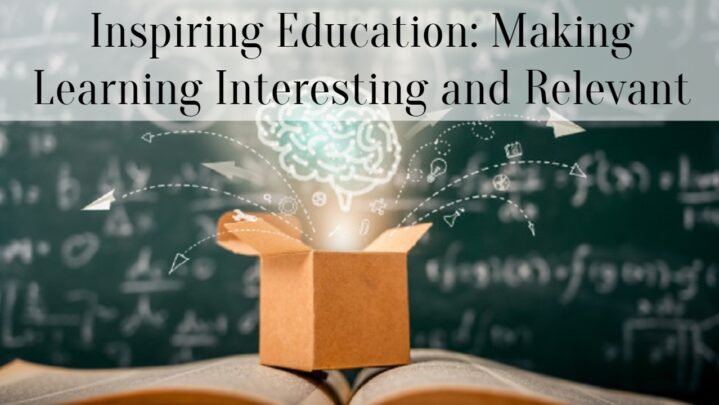 Inspiring Education: Making Learning Interesting and Relevant