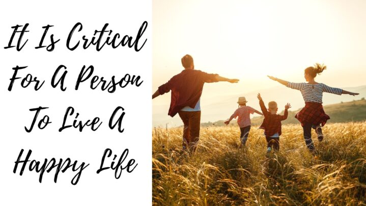 It Is Critical For A Person To Live A Happy Life