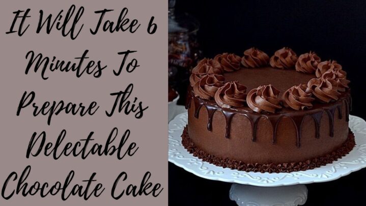 It Will Take 6 Minutes To Prepare This Delectable Chocolate Cake
