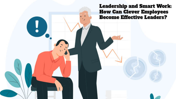 Leadership and Smart Work: How Can Clever Employees Become Effective Leaders?