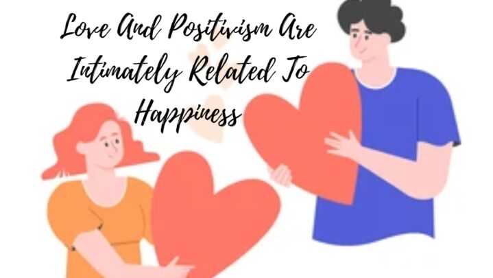 Love And Positivism Are Intimately Related To Happiness