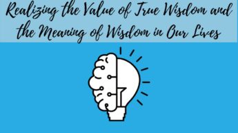 Realizing the Value of True Wisdom and the Meaning of Wisdom in Our Lives