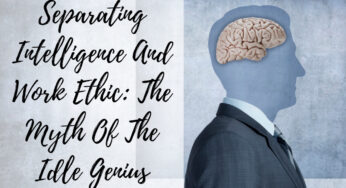 Separating Intelligence And Work Ethic: The Myth Of The Idle Genius