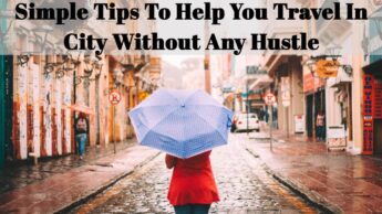 Simple Tips To Help You Travel In City Without Any Hustle