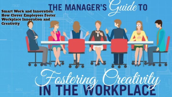 Smart Work and Innovation: How Clever Employees Foster Workplace Innovation and Creativity