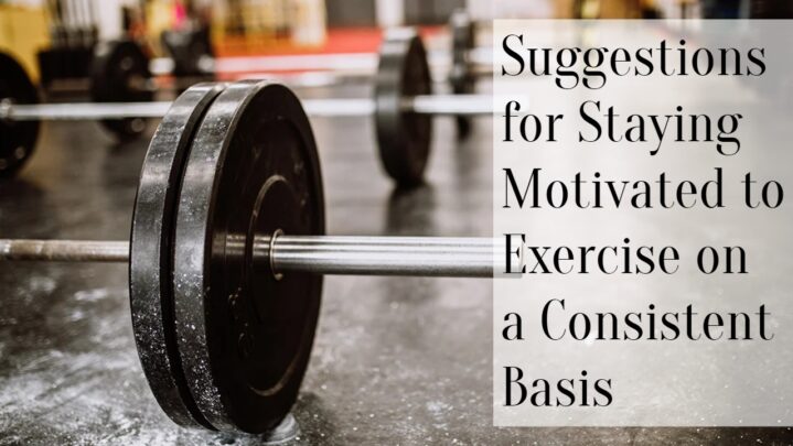 Suggestions for Staying Motivated to Exercise on a Consistent Basis