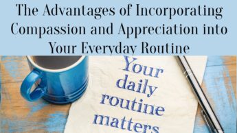 The Advantages of Incorporating Compassion and Appreciation into Your Everyday Routine
