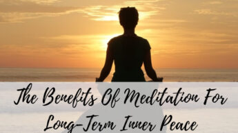 The Benefits Of Meditation For Long-Term Inner Peace