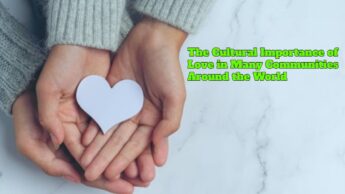 The Cultural Importance of Love in Many Communities Around the World