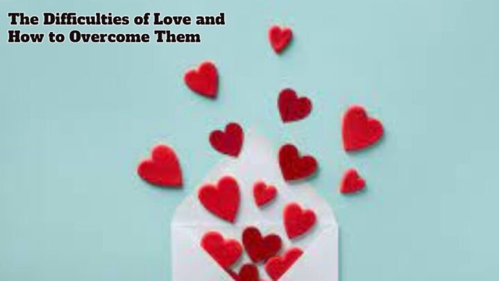 The Difficulties of Love and How to Overcome Them