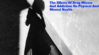 The Effects Of Drug Misuse And Addiction On Physical And Mental Health