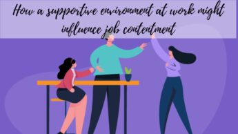The impact of workplace culture on job satisfaction: How a supportive environment at work might influence job contentment