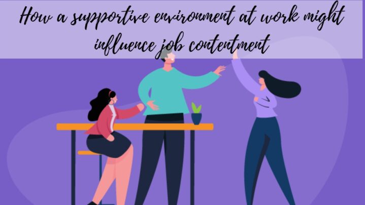 The impact of workplace culture on job satisfaction: How a supportive environment at work might influence job contentment