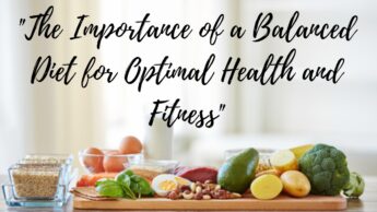 “The Importance of a Balanced Diet for Optimal Health and Fitness”