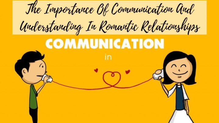 The Importance Of Communication And Understanding In Romantic Relationships