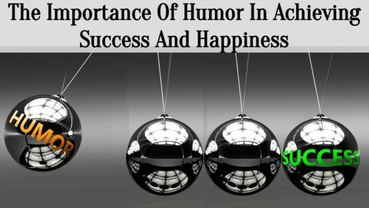 The Importance Of Humor In Achieving Success And Happiness