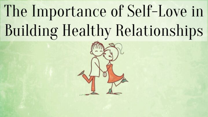 The Importance of Self-Love in Building Healthy Relationships