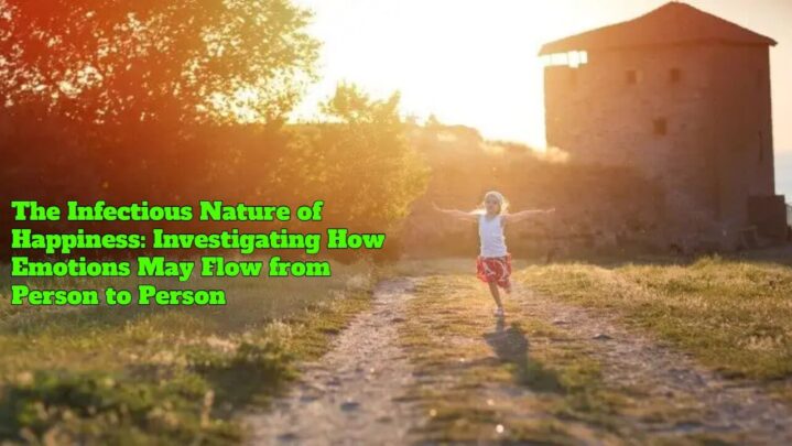 The Infectious Nature of Happiness: Investigating How Emotions May Flow from Person to Person
