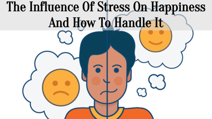 The Influence Of Stress On Happiness And How To Handle It