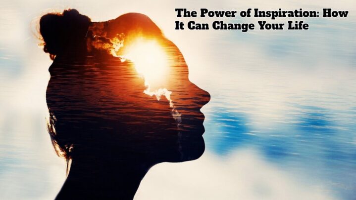 The Power of Inspiration: How It Can Change Your Life