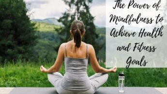 The Power of Mindfulness to Achieve Health and Fitness Goals