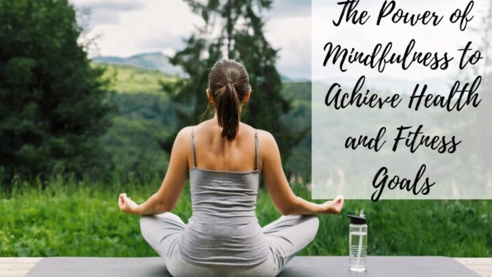 The Power of Mindfulness to Achieve Health and Fitness Goals