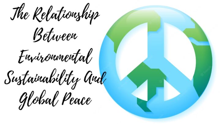 The Relationship Between Environmental Sustainability And Global Peace