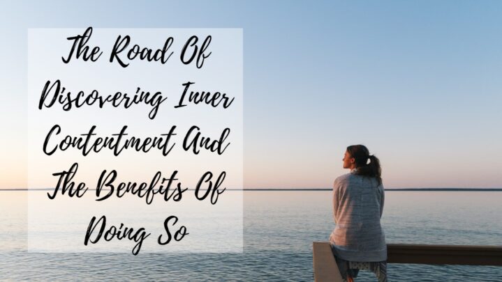 The Road Of Discovering Inner Contentment And The Benefits Of Doing So