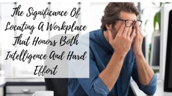The Significance Of Locating A Workplace That Honors Both Intelligence And Hard Effort