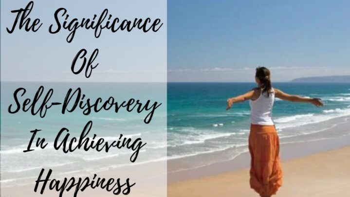 The Significance Of Self-Discovery In Achieving Happiness