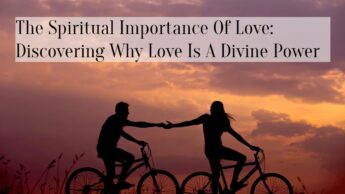 The Spiritual Importance Of Love: Discovering Why Love Is A Divine Power