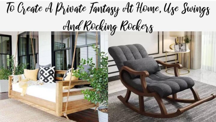 To Create A Private Fantasy At Home, Use Swings And Rocking Rockers