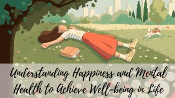 Understanding Happiness and Mental Health to Achieve Well-being in Life