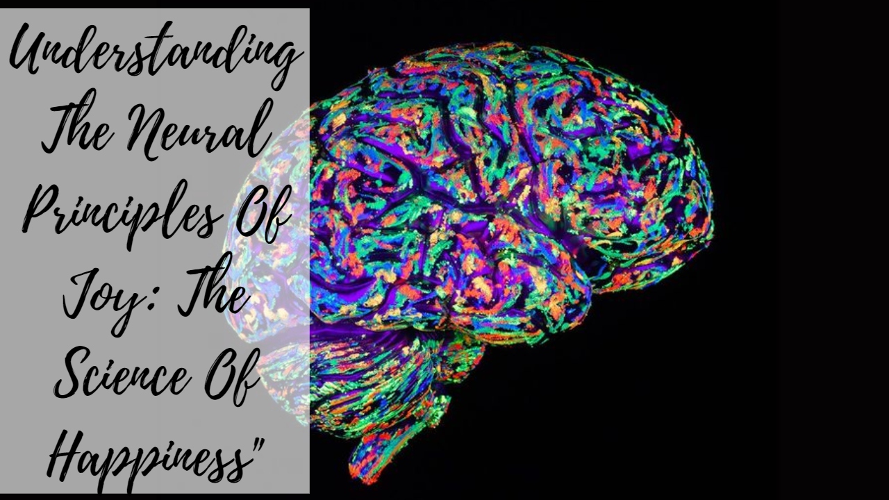 Understanding The Neural Principles Of Joy: The Science Of Happiness"